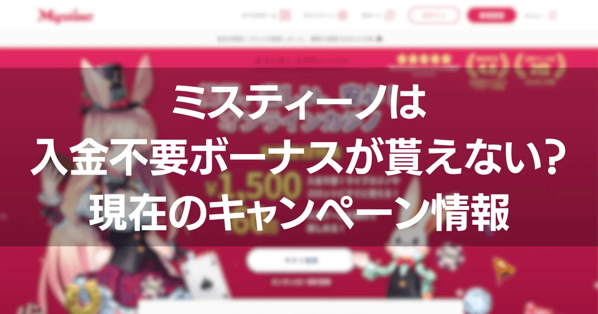 ミスティーノは入金不要ボーナスが貰えない？現在のキャンペーン情報を解説