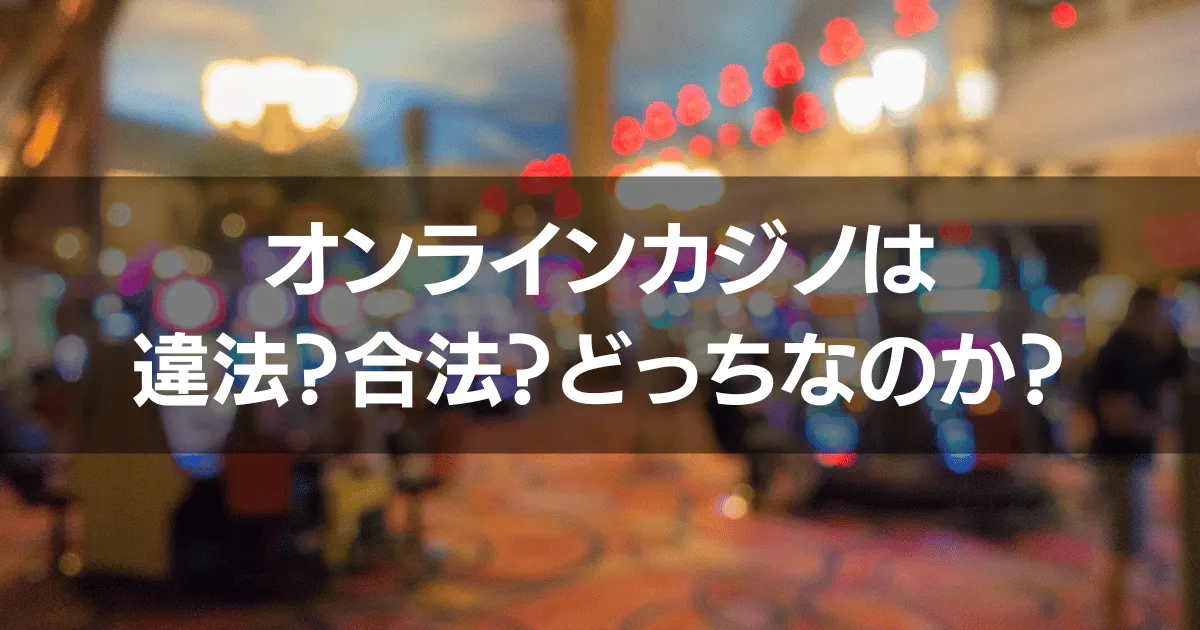 オンラインカジノは違法？合法？過去の逮捕歴と照らし合わせて解説